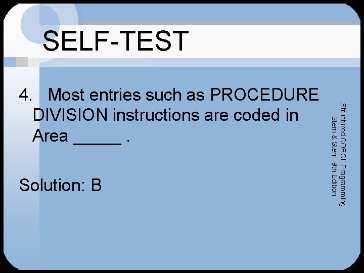 SELF-TEST Solution: B Structured COBOL Programming, Stern & Stern, 9 th Edition 4. Most