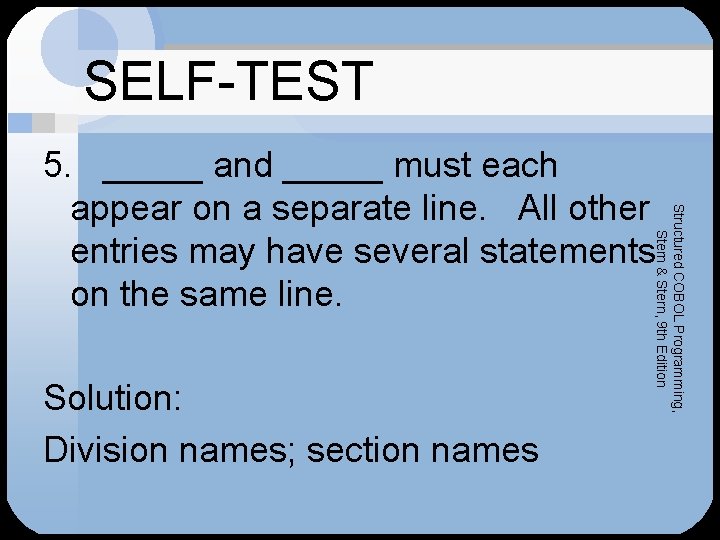 SELF-TEST Solution: Division names; section names Structured COBOL Programming, Stern & Stern, 9 th