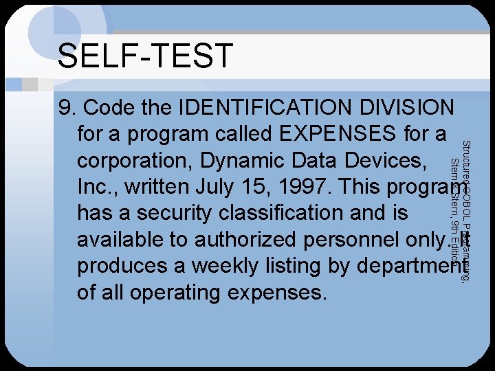SELF-TEST Structured COBOL Programming, Stern & Stern, 9 th Edition 9. Code the IDENTIFICATION