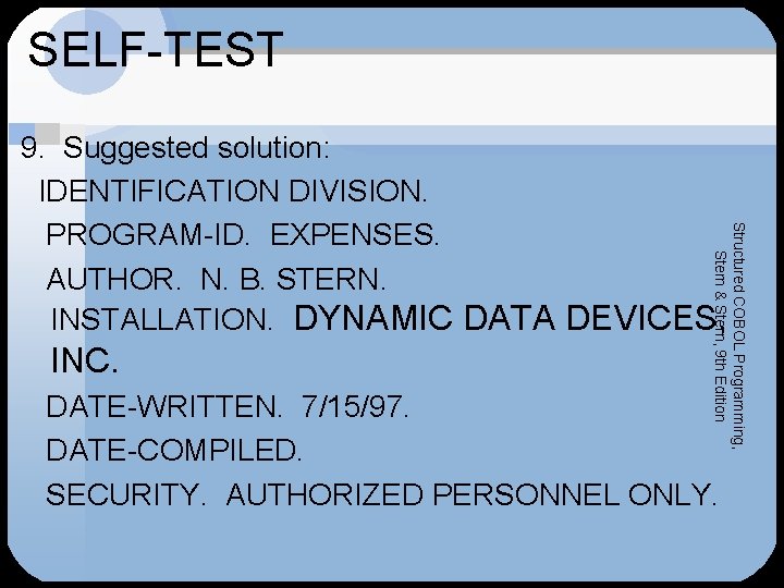 SELF-TEST INC. Structured COBOL Programming, Stern & Stern, 9 th Edition 9. Suggested solution: