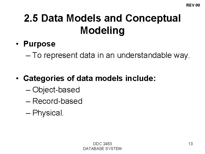 REV 00 2. 5 Data Models and Conceptual Modeling • Purpose – To represent