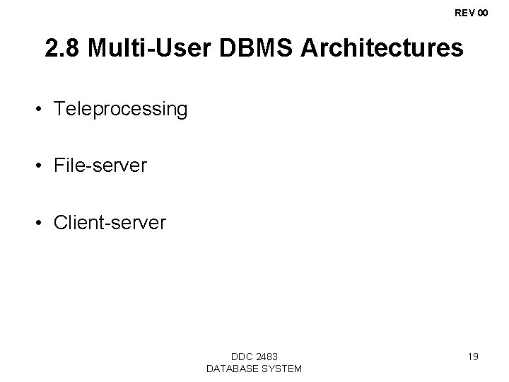 REV 00 2. 8 Multi-User DBMS Architectures • Teleprocessing • File-server • Client-server DDC