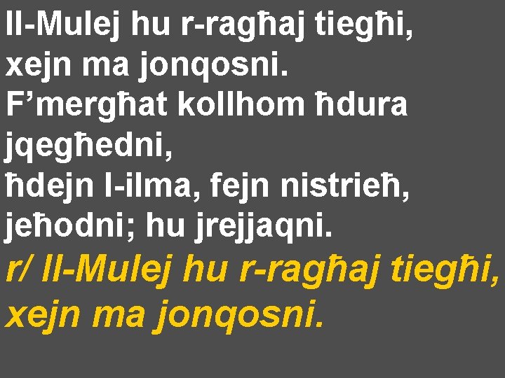Il-Mulej hu r-ragħaj tiegħi, xejn ma jonqosni. F’mergħat kollhom ħdura jqegħedni, ħdejn l-ilma, fejn