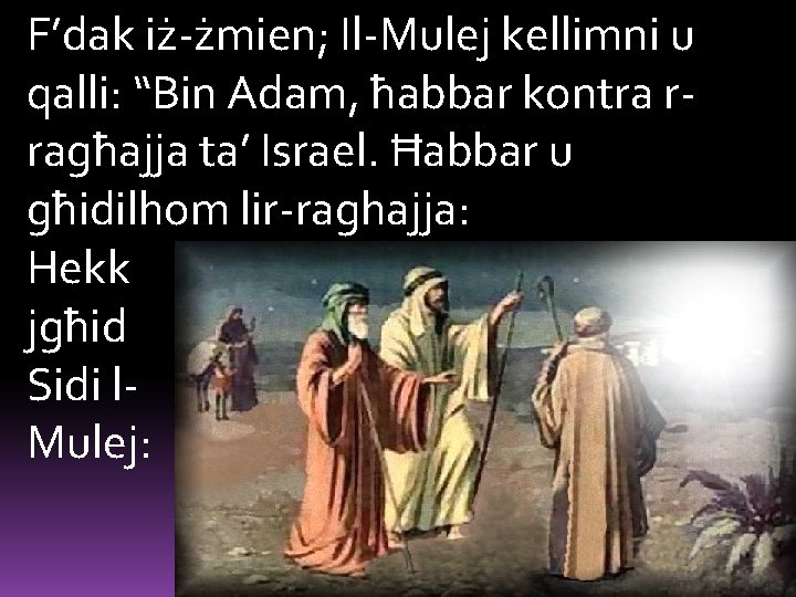 F’dak iż-żmien; Il-Mulej kellimni u qalli: “Bin Adam, ħabbar kontra rragħajja ta’ Israel. Ħabbar