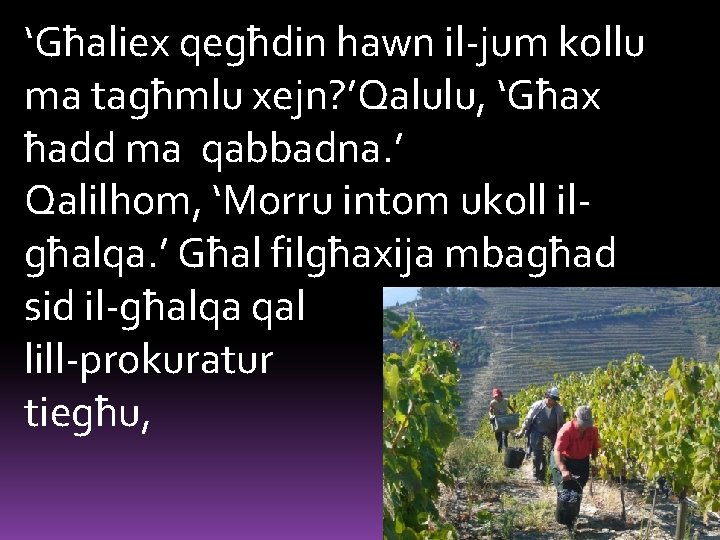 ‘Għaliex qegħdin hawn il-jum kollu ma tagħmlu xejn? ’Qalulu, ‘Għax ħadd ma qabbadna. ’