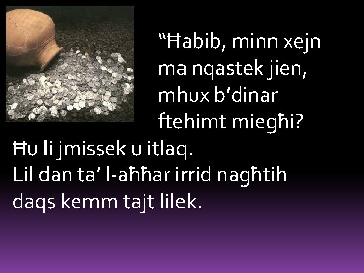 “Ħabib, minn xejn ma nqastek jien, mhux b’dinar ftehimt miegħi? Ħu li jmissek u
