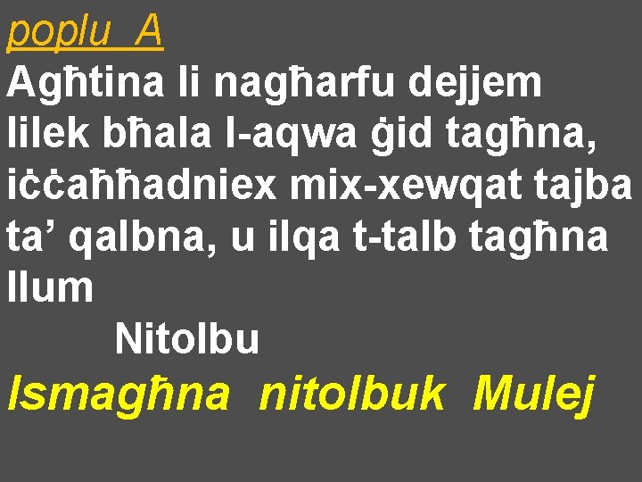 poplu A Agħtina li nagħarfu dejjem lilek bħala l-aqwa ġid tagħna, iċċaħħadniex mix-xewqat tajba
