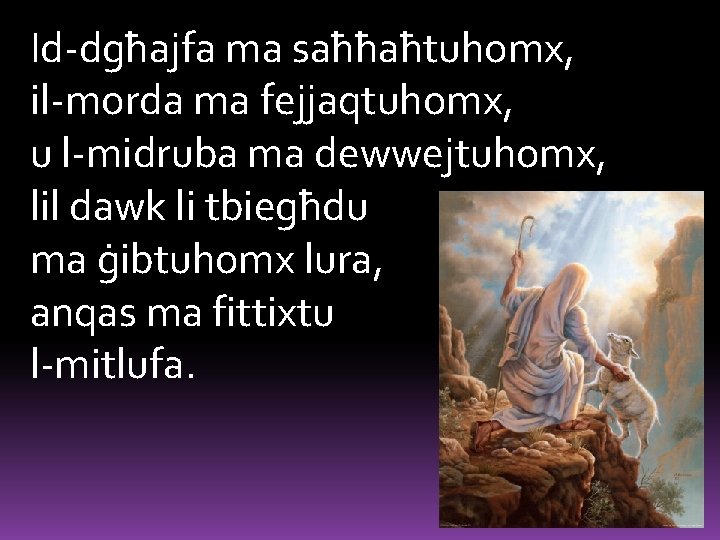 Id-dgħajfa ma saħħaħtuhomx, il-morda ma fejjaqtuhomx, u l-midruba ma dewwejtuhomx, lil dawk li tbiegħdu