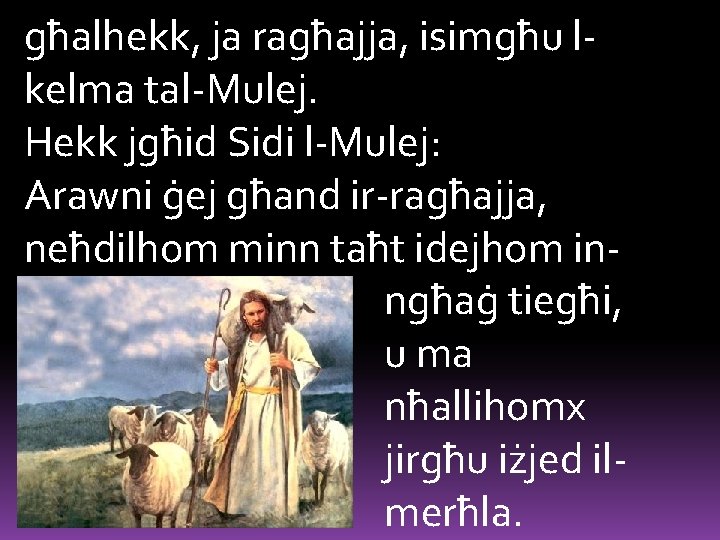 għalhekk, ja ragħajja, isimgħu lkelma tal-Mulej. Hekk jgħid Sidi l-Mulej: Arawni ġej għand ir-ragħajja,