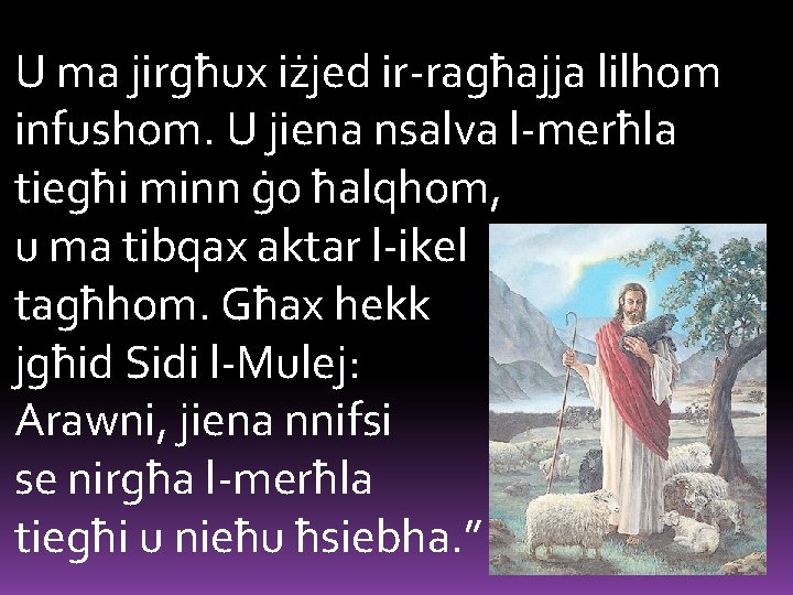 U ma jirgħux iżjed ir-ragħajja lilhom infushom. U jiena nsalva l-merħla tiegħi minn ġo