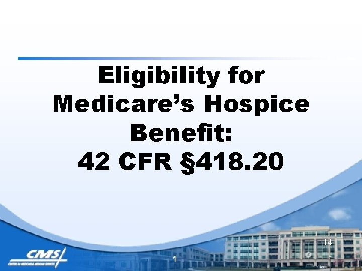 Eligibility for Medicare’s Hospice Benefit: 42 CFR § 418. 20 14 