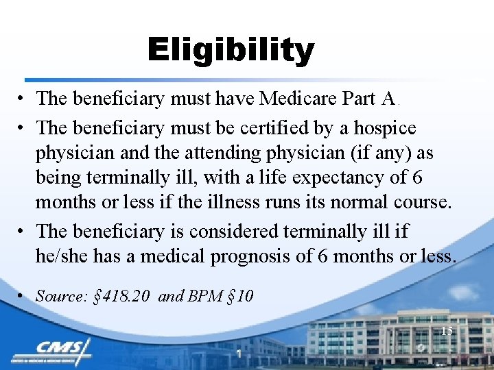 Eligibility • The beneficiary must have Medicare Part A. • The beneficiary must be