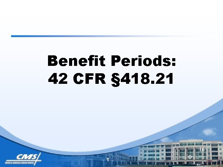 Benefit Periods: 42 CFR § 418. 21 16 