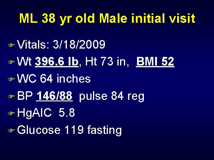 ML 38 yr old Male initial visit F Vitals: 3/18/2009 F Wt 396. 6