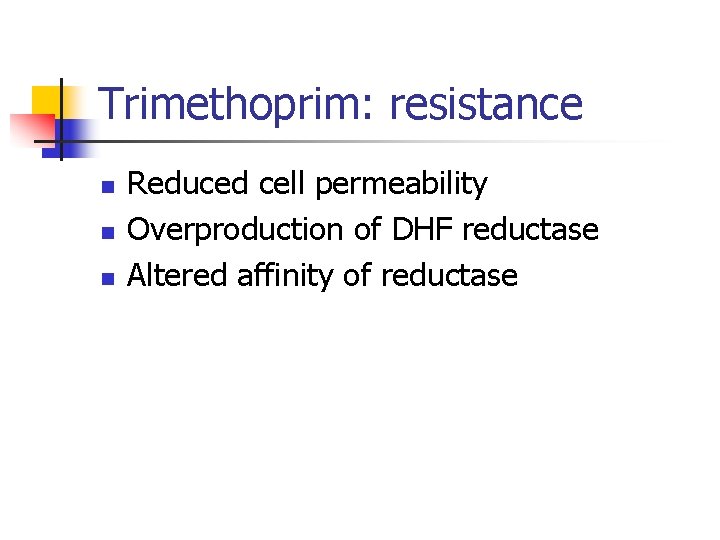 Trimethoprim: resistance n n n Reduced cell permeability Overproduction of DHF reductase Altered affinity