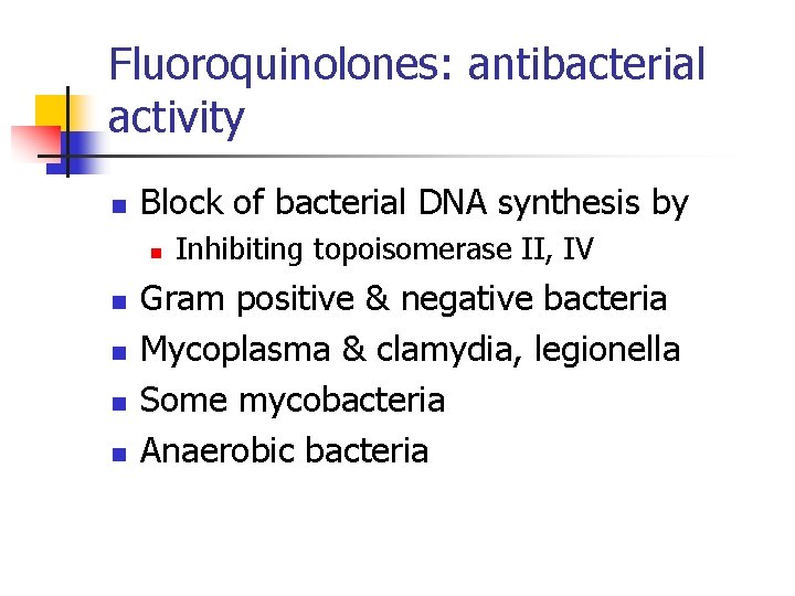 Fluoroquinolones: antibacterial activity n Block of bacterial DNA synthesis by n n n Inhibiting