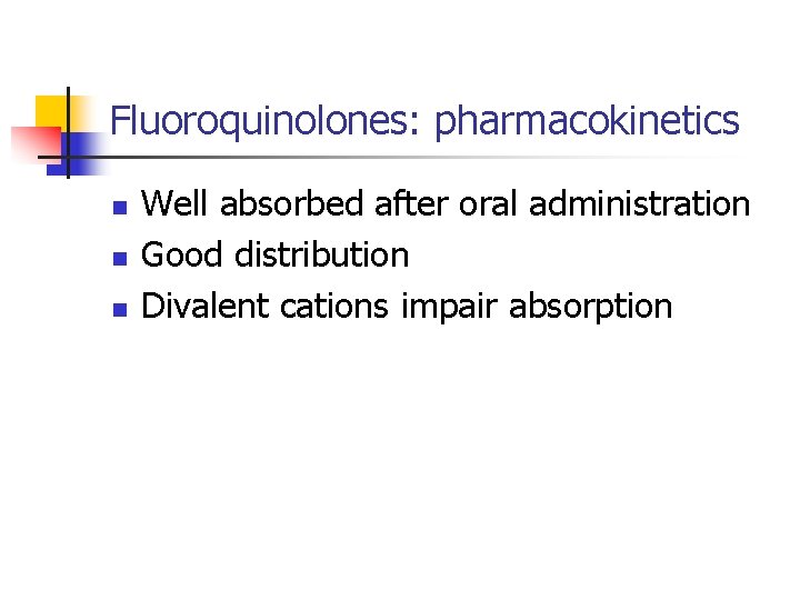 Fluoroquinolones: pharmacokinetics n n n Well absorbed after oral administration Good distribution Divalent cations