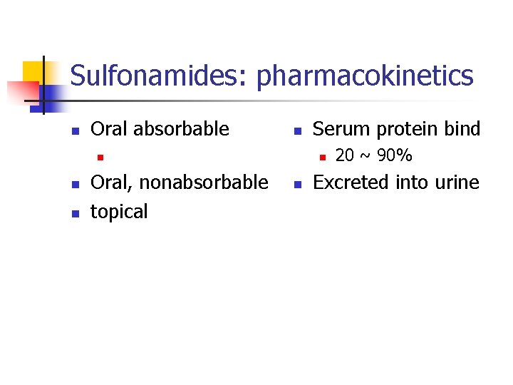 Sulfonamides: pharmacokinetics n Oral absorbable n n Oral, nonabsorbable topical Serum protein bind n