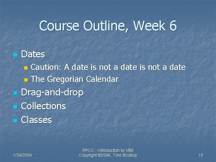 Course Outline, Week 6 n Dates Caution: A date is not a date n