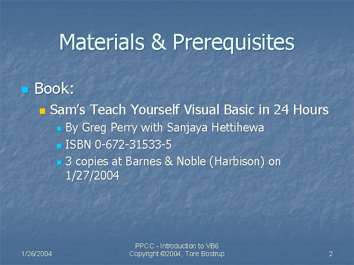 Materials & Prerequisites n Book: n Sam’s Teach Yourself Visual Basic in 24 Hours