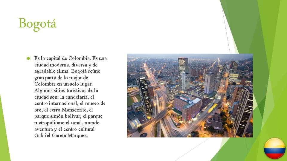Bogotá Es la capital de Colombia. Es una ciudad moderna, diversa y de agradable