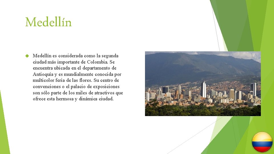 Medellín es considerada como la segunda ciudad más importante de Colombia. Se encuentra ubicada
