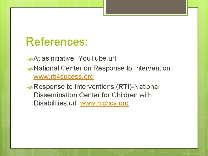 References: Atlasinitiative- You. Tube. url National Center on Response to Intervention www. rti 4