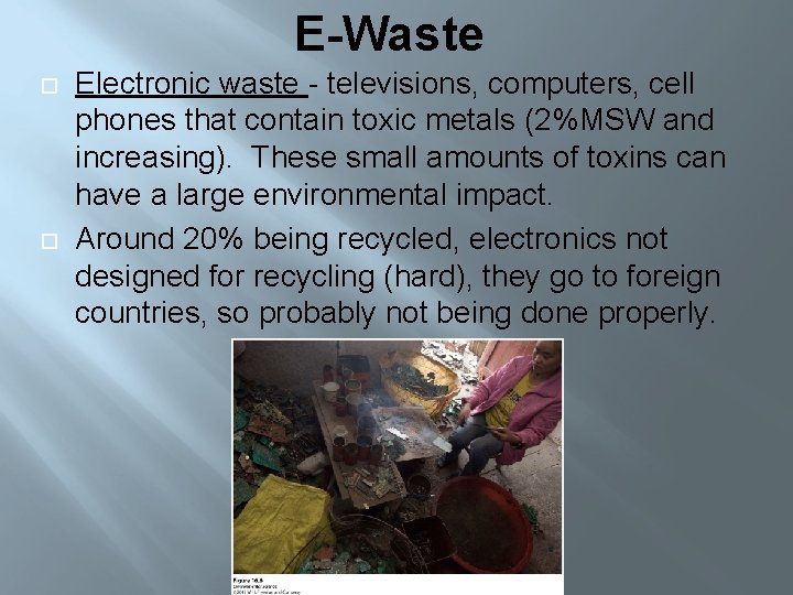 E-Waste Electronic waste - televisions, computers, cell phones that contain toxic metals (2%MSW and