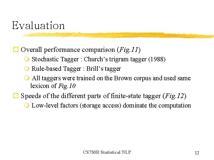 Evaluation o Overall performance comparison (Fig. 11) m Stochastic Tagger : Church’s trigram tagger