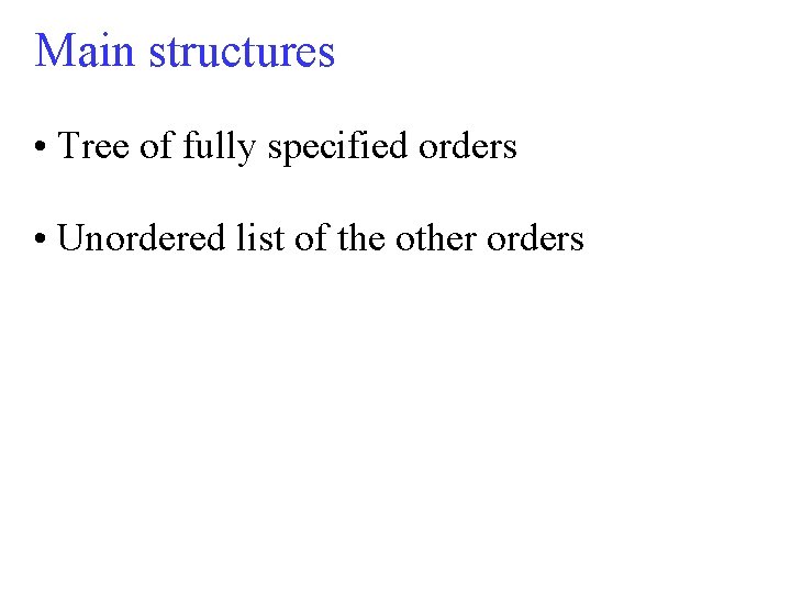 Main structures • Tree of fully specified orders • Unordered list of the other