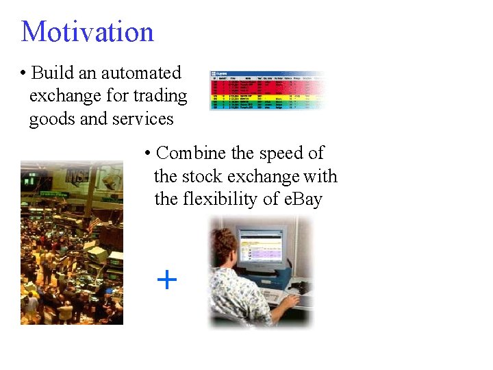 Motivation • Build an automated exchange for trading goods and services • Combine the