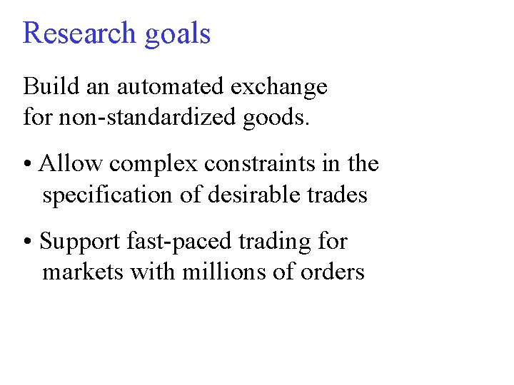 Research goals Build an automated exchange for non-standardized goods. • Allow complex constraints in