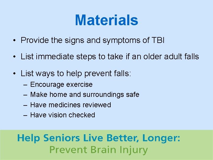 Materials • Provide the signs and symptoms of TBI • List immediate steps to