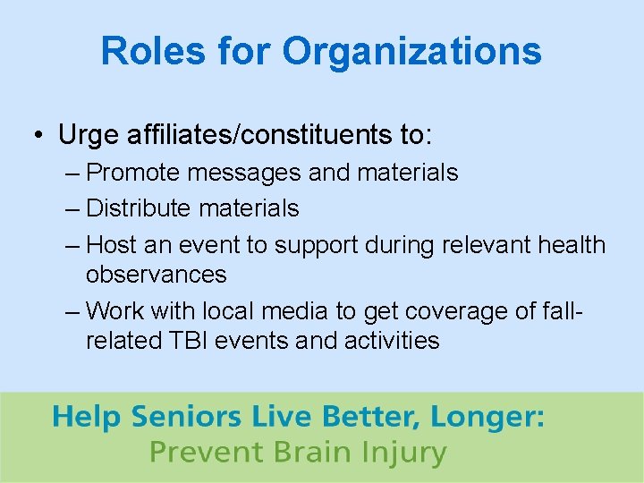Roles for Organizations • Urge affiliates/constituents to: – Promote messages and materials – Distribute