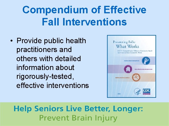 Compendium of Effective Fall Interventions • Provide public health practitioners and others with detailed