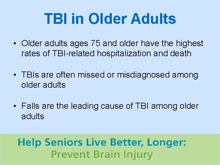 TBI in Older Adults • Older adults ages 75 and older have the highest