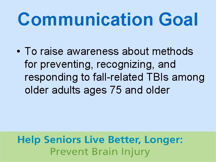 Communication Goal • To raise awareness about methods for preventing, recognizing, and responding to