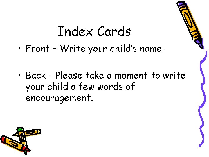 Index Cards • Front – Write your child’s name. • Back - Please take