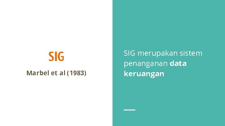 SIG Marbel et al (1983) SIG merupakan sistem penanganan data keruangan 