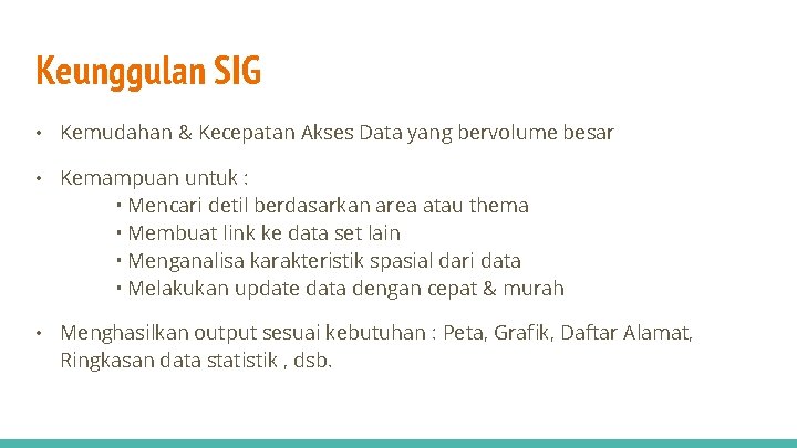 Keunggulan SIG • Kemudahan & Kecepatan Akses Data yang bervolume besar • Kemampuan untuk