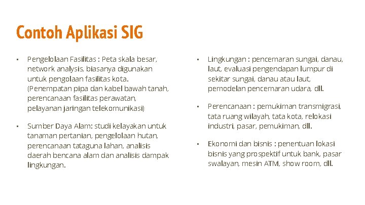 Contoh Aplikasi SIG • • Pengelolaan Fasilitas : Peta skala besar, network analysis, biasanya