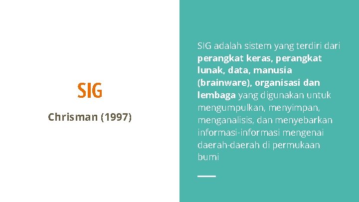 SIG Chrisman (1997) SIG adalah sistem yang terdiri dari perangkat keras, perangkat lunak, data,