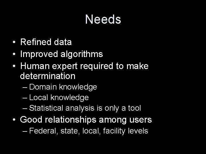 Needs • Refined data • Improved algorithms • Human expert required to make determination