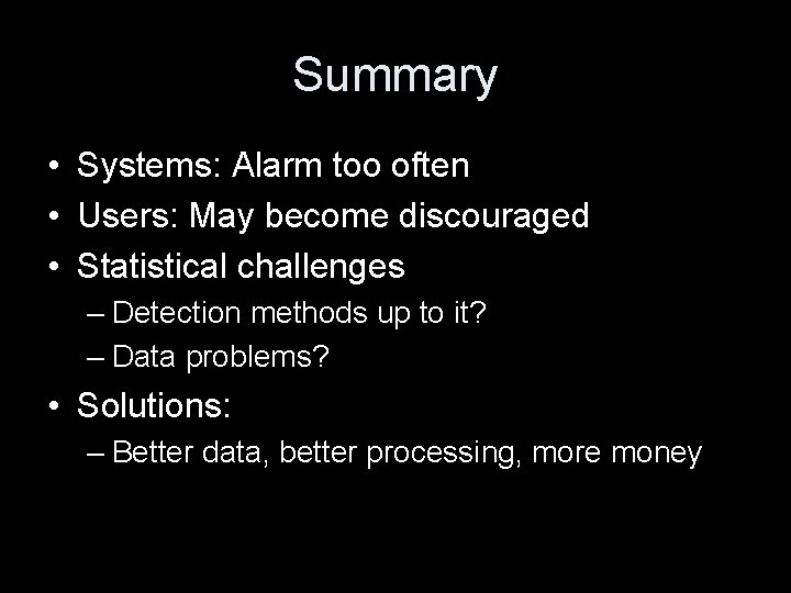 Summary • Systems: Alarm too often • Users: May become discouraged • Statistical challenges