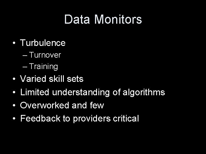 Data Monitors • Turbulence – Turnover – Training • • Varied skill sets Limited