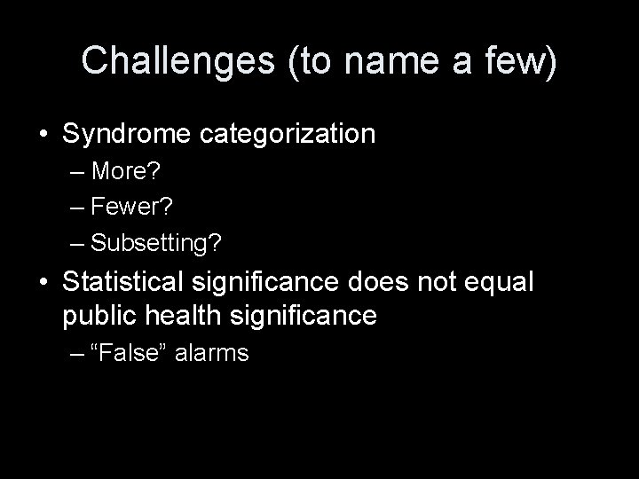 Challenges (to name a few) • Syndrome categorization – More? – Fewer? – Subsetting?