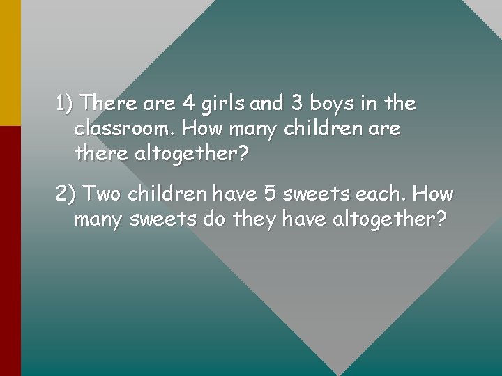 1) There are 4 girls and 3 boys in the classroom. How many children
