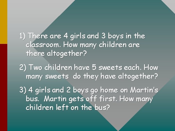 1) There are 4 girls and 3 boys in the classroom. How many children
