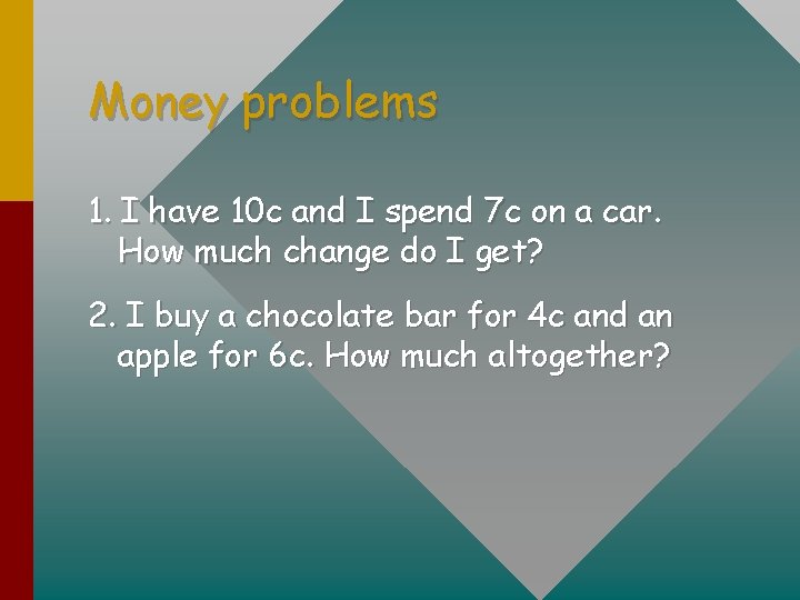 Money problems 1. I have 10 c and I spend 7 c on a