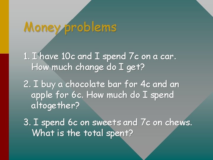 Money problems 1. I have 10 c and I spend 7 c on a